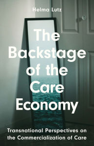 Title: The Backstage of the Care Economy: Transnational Perspectives on the Commercialisation of Care, Author: Helma Lutz