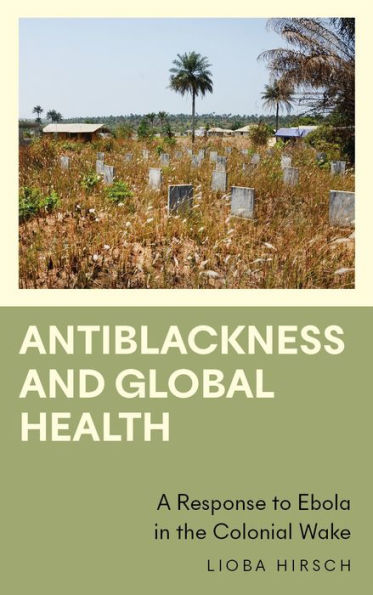 Antiblackness and Global Health: A Response to Ebola in the Colonial Wake