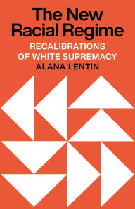 Title: The New Racial Regime: Recalibrations of White Supremacy, Author: Alana Lentin