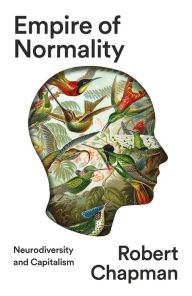 Title: Empire of Normality: Neurodiversity and Capitalism, Author: Robert Chapman