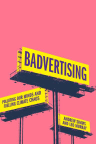 Title: Badvertising: Polluting Our Minds and Fuelling Climate Chaos, Author: Andrew Simms