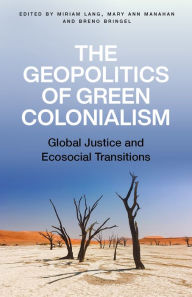 Title: The Geopolitics of Green Colonialism: Global Justice and Ecosocial Transitions, Author: Miriam Lang
