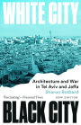 White City, Black City: Architecture and War in Tel Aviv and Jaffa