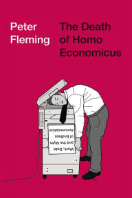Title: The Death of Homo Economicus: Work, Debt and the Myth of Endless Accumulation, Author: Peter Fleming