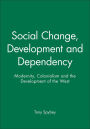 Social Change, Development and Dependency: Modernity, Colonialism and the Development of the West / Edition 1