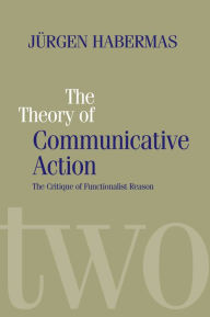 Title: The Theory of Communicative Action: Lifeworld and Systems, a Critique of Functionalist Reason, Volume 2 / Edition 1, Author: Jnrgen Habermas