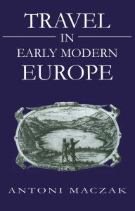 Title: Travel In Early Modern Europe, Author: Antoni Maczak
