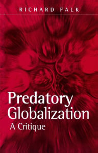 Title: Predatory Globalization: A Critique / Edition 1, Author: Richard Falk