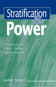 Title: Stratification and Power: Structures of Class, Status and Command / Edition 1, Author: John Scott