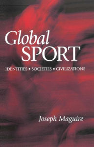 Title: Global Sport: Identities, Societies, Civilizations / Edition 1, Author: Joseph Maguire