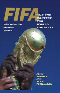 Title: FIFA and the Contest for World Football: Who Rules the Peoples' Game? / Edition 1, Author: John Sugden