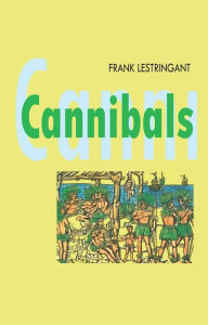 Title: Cannibals: The Discovery and Representation of the Cannibal from Columbus to Jules Verne / Edition 1, Author: Frank Lestringant