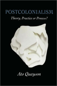 Title: Postcolonialism: Theory, Practice or Process? / Edition 1, Author: Ato Quayson