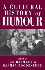Title: A Cultural History of Humour: From Antiquity to the Present Day / Edition 1, Author: Jan Bremmer