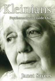 Title: Kleinians: Psychoanalysis Inside Out / Edition 1, Author: Janet Sayers