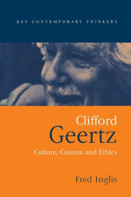 Title: Clifford Geertz: Culture Custom and Ethics / Edition 1, Author: Fred Inglis
