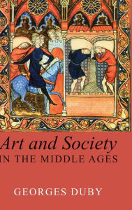 Title: Art and Society in the Middle Ages / Edition 1, Author: Georges Duby