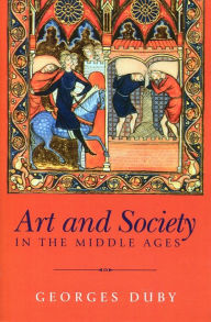 Title: Art and Society in the Middle Ages / Edition 1, Author: Georges Duby