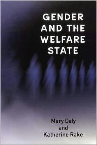Title: Gender and the Welfare State: Care, Work and Welfare in Europe and the USA / Edition 1, Author: Mary Daly