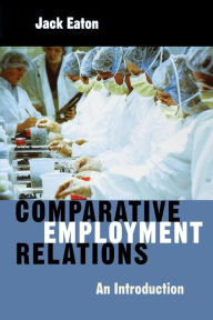 Title: Comparative Employment Relations: An Introductioin / Edition 1, Author: Jack Eaton