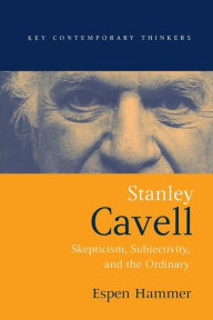 Title: Stanley Cavell: Skepticism, Subjectivity, and the Ordinary / Edition 1, Author: Espen Hammer