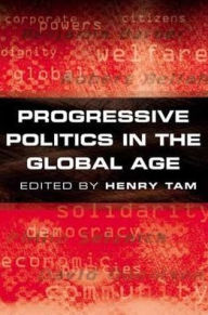 Title: Progressive Politics in the Global Age / Edition 1, Author: Henry Tam