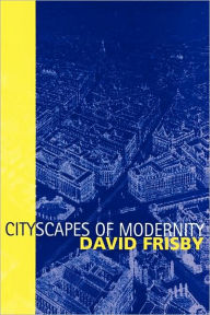 Title: Cityscapes of Modernity: Critical Explorations / Edition 1, Author: David Frisby