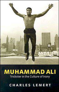 Title: Muhammad Ali: Trickster in the Culture of Irony, Author: Charles Lemert