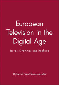Title: European Television in the Digital Age: Issues, Dyamnics and Realities / Edition 1, Author: Stylianos Papathanassopoulos