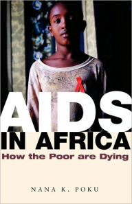 Title: AIDS in Africa: How the Poor are Dying / Edition 1, Author: Nana K. Poku