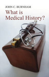 Title: What is Medical History? / Edition 1, Author: John C. Burnham