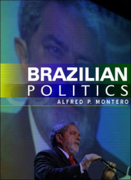 Title: Brazilian Politics: Reforming a Democratic State in a Changing World / Edition 1, Author: Alfred P. Montero