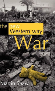 Title: The New Western Way of War: Risk-Transfer War and its Crisis in Iraq / Edition 1, Author: Martin Shaw