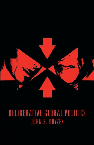 Deliberative Global Politics: Discourse and Democracy in a Divided World / Edition 1