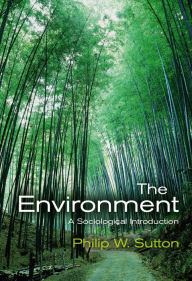 Title: The Environment: A Sociological Introduction / Edition 1, Author: Philip W. Sutton