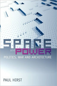 Title: Space and Power: Politics, War and Architecture / Edition 1, Author: Paul Hirst