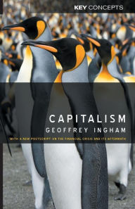 Title: Capitalism: With a New Postscript on the Financial Crisis and Its Aftermath / Edition 1, Author: Geoffrey  Ingham