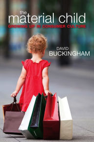 Title: The Material Child: Growing up in Consumer Culture, Author: David Buckingham