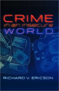 Title: Crime in an Insecure World / Edition 1, Author: Richard V. Ericson