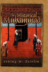 Title: The Historical Muhammad / Edition 1, Author: Irving M. Zeitlin