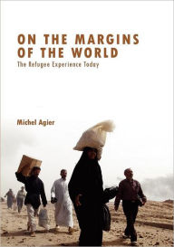 Title: On the Margins of the World: The Refugee Experience Today / Edition 1, Author: Michel Agier