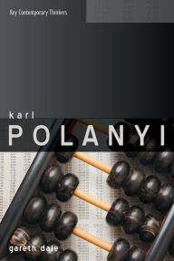 Title: Karl Polanyi: The Limits of the Market / Edition 1, Author: Gareth Dale