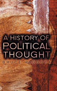 Title: A History of Political Thought: From Antiquity to the Present / Edition 1, Author: Bruce Haddock