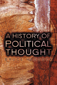 Title: A History of Political Thought: From Antiquity to the Present / Edition 1, Author: Bruce Haddock