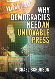 Title: Why Democracies Need an Unlovable Press / Edition 1, Author: Michael Schudson