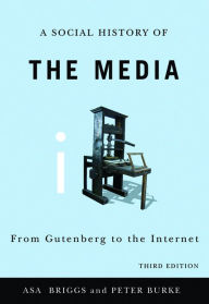 Title: A Social History of the Media: From Gutenberg to the Internet / Edition 3, Author: Asa Briggs