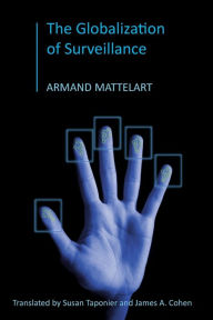 Title: The Globalization of Surveillance / Edition 1, Author: Armand Mattelart