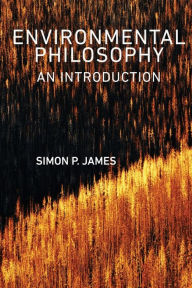Title: Environmental Philosophy: An Introduction / Edition 1, Author: Simon P. James