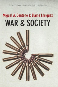 Title: War and Society / Edition 1, Author: Miguel A. Centeno