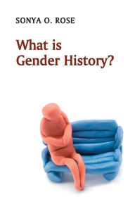 Title: What is Gender History? / Edition 1, Author: Sonya O. Rose